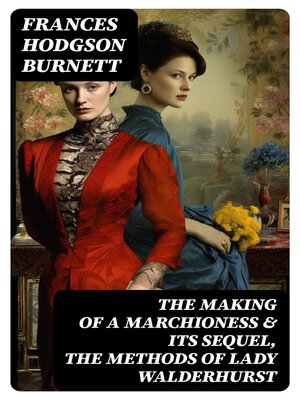 cover image of The Making of a Marchioness & Its Sequel, the Methods of Lady Walderhurst